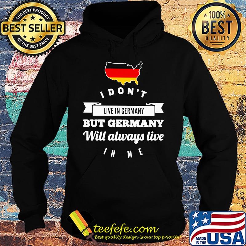 I don't live in Germany but Germany will always live Map s Hoodie I don't live in Germany but Germany will always live Map s Hoodie
