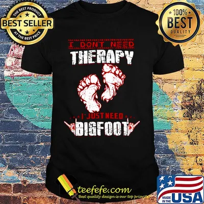 I Don't Need Therapy I Just Need Bigfoot Red White Shirt