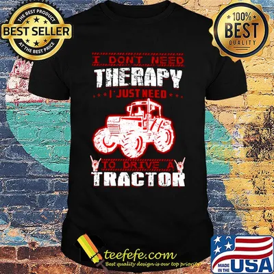 I Don't Need Therapy I Just Need To Drive A Tractor Red White Shirt