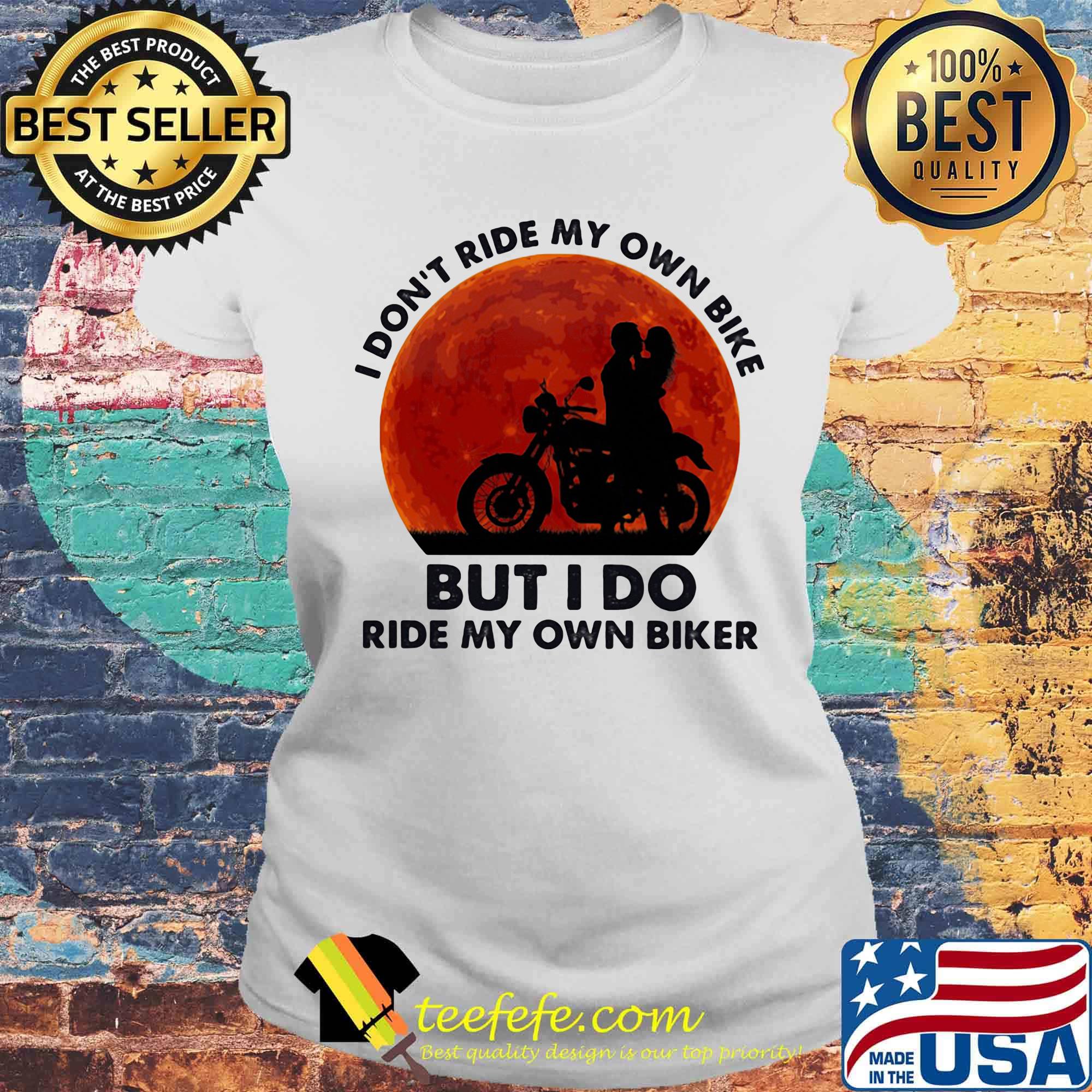 I don't ride my own bike but I do ride my own biker sunset s Laides tee I don't ride my own bike but I do ride my own biker sunset s Laides tee