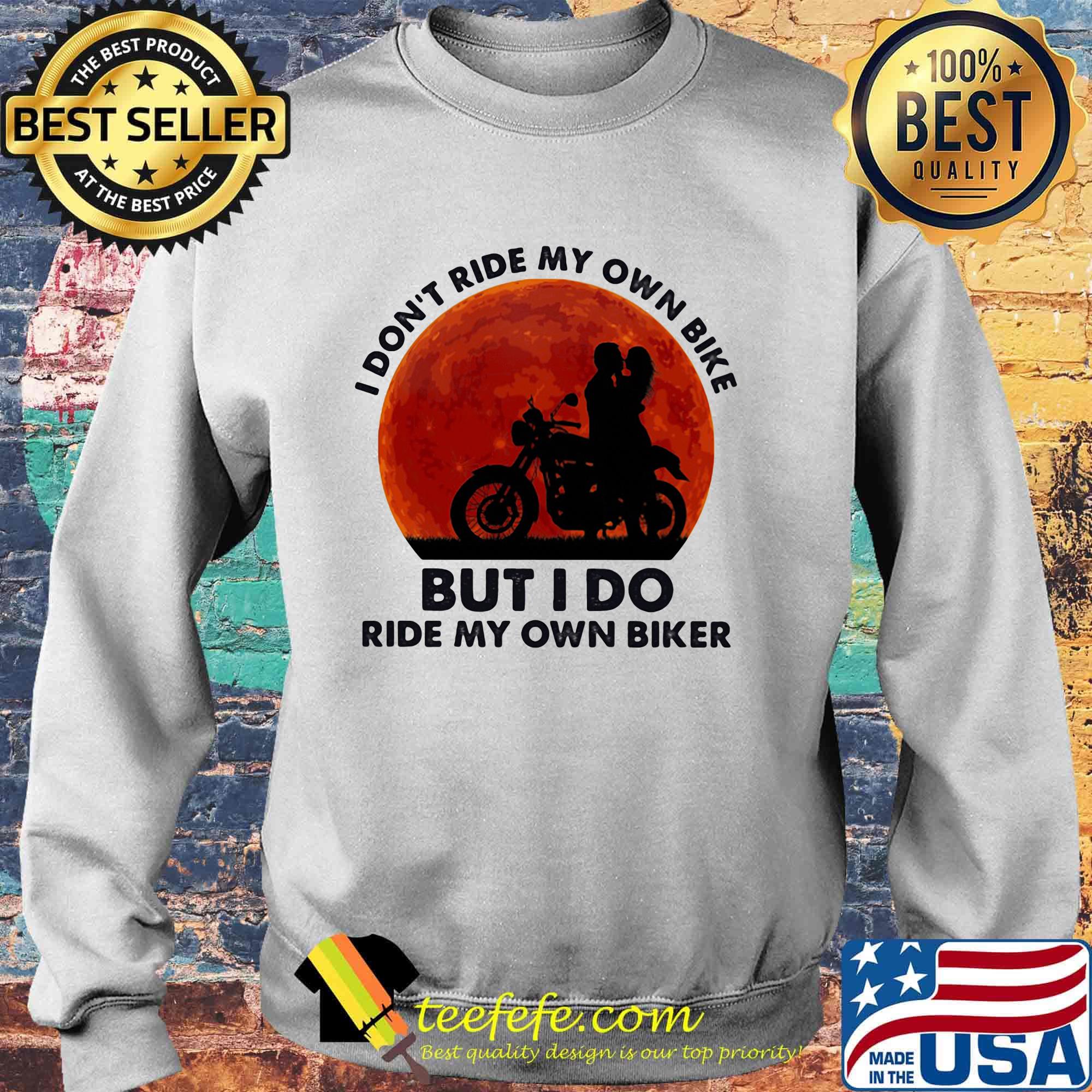 I don't ride my own bike but I do ride my own biker sunset s Sweater I don't ride my own bike but I do ride my own biker sunset s Sweater
