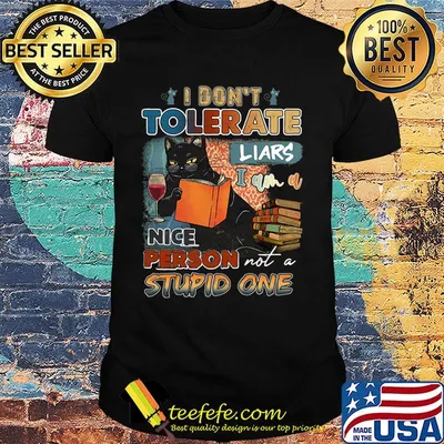 I Don't Tolerate Liars I Am A Nice Person Not Spupid One Cat Black Cup Book Shirt