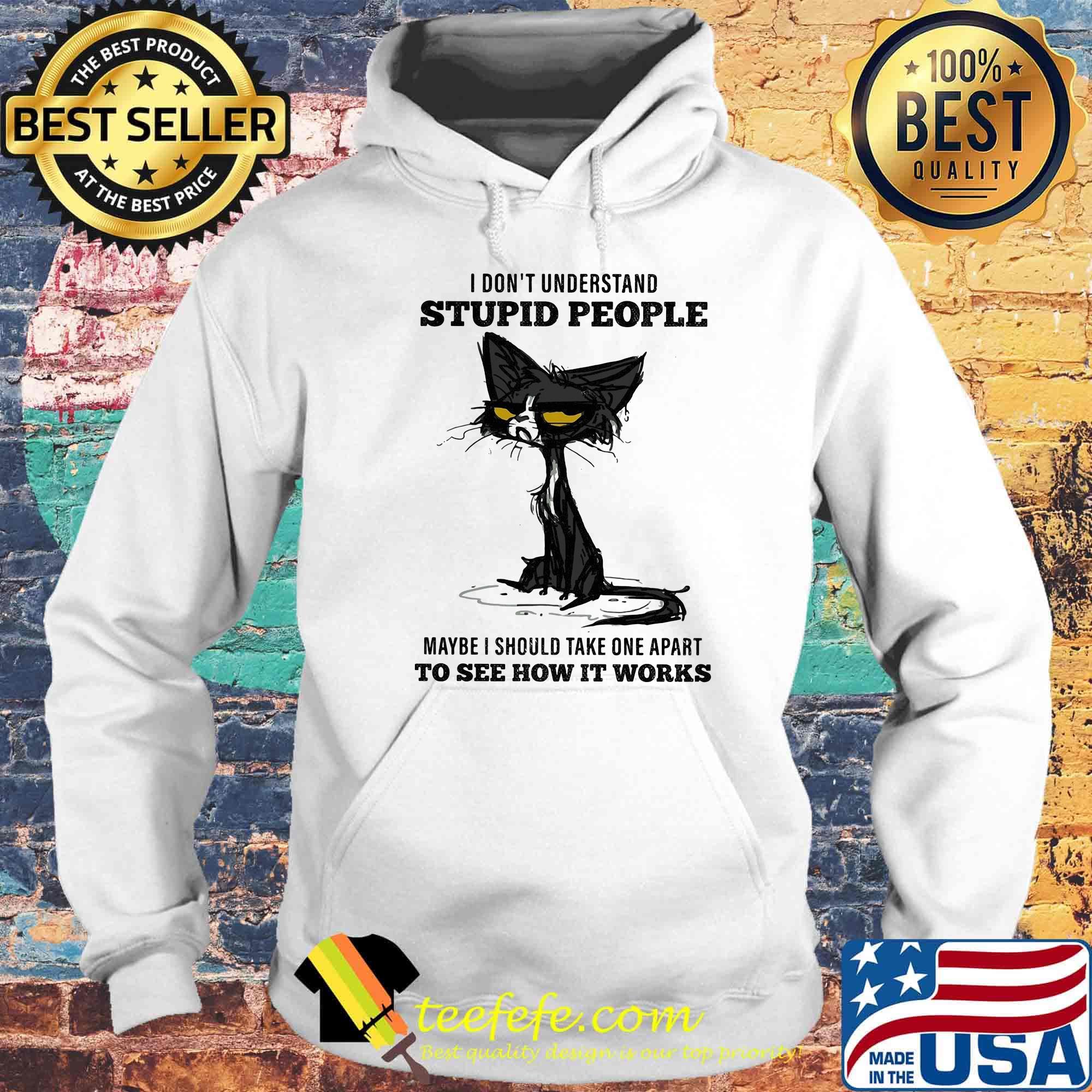 I don't understand stupid people maybe I should take one apart to see how it works black cat s Hoodie I don't understand stupid people maybe I should take one apart to see how it works black cat s Hoodie