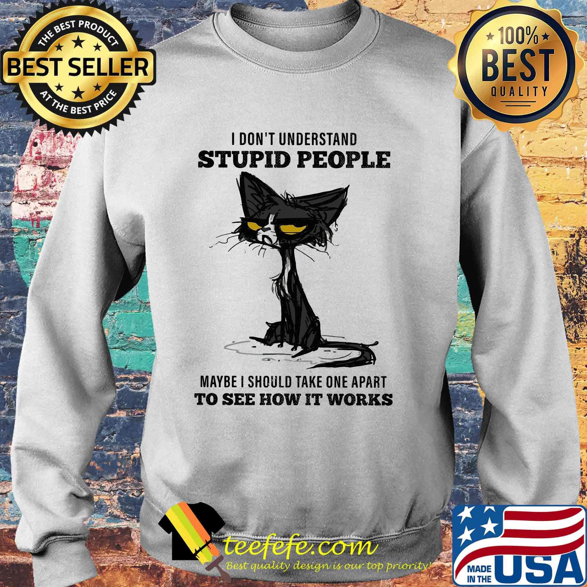 I don't understand stupid people maybe I should take one apart to see how it works black cat s Sweater I don't understand stupid people maybe I should take one apart to see how it works black cat s Sweater