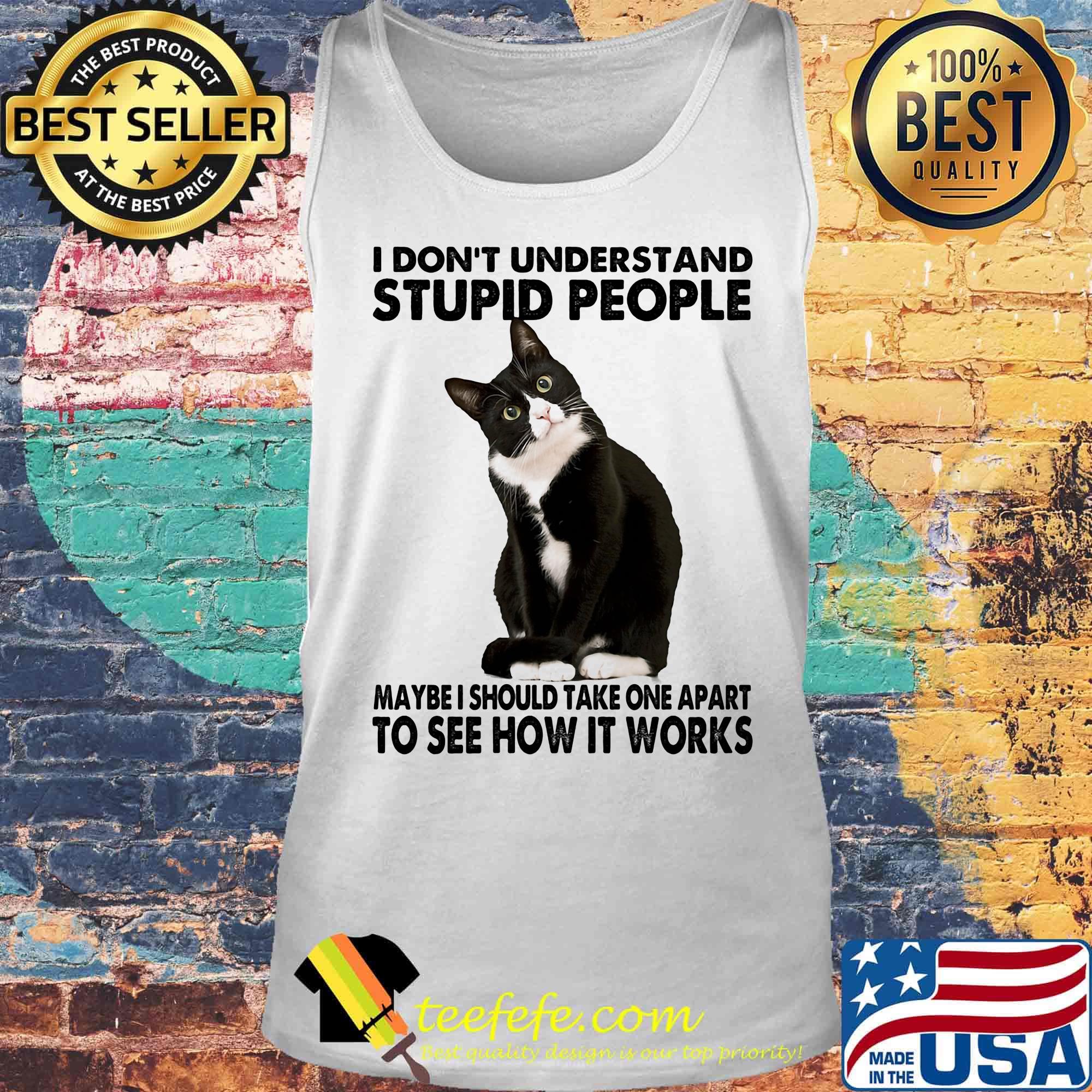 I Don't Understand Stupid People Maybe I Should Take One Apart To See How It Works Cat Black Shirt Tank top I Don't Understand Stupid People Maybe I Should Take One Apart To See How It Works Cat Black Shirt Tank top
