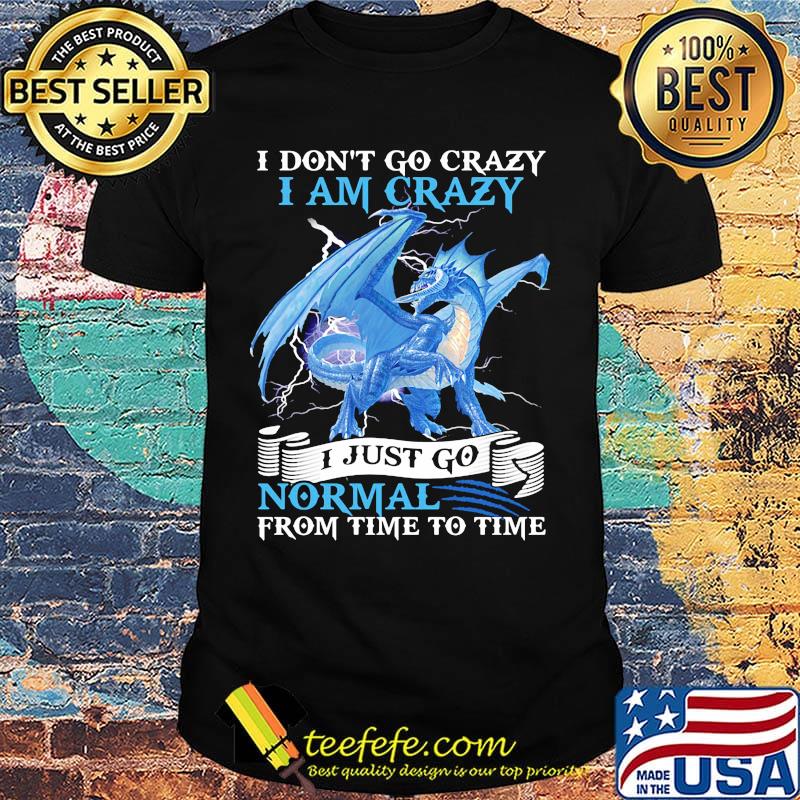 I Dont Go Crazy I Am Crazy I Just Go Normal From Time To Time pearly Shirt