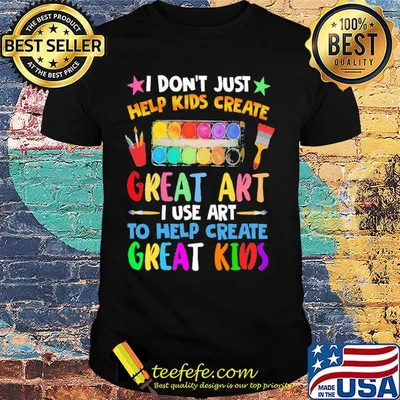 I Dont Just Help Kids Crate Great Art I Use Art To Help Crate Great Kids Color Shirt