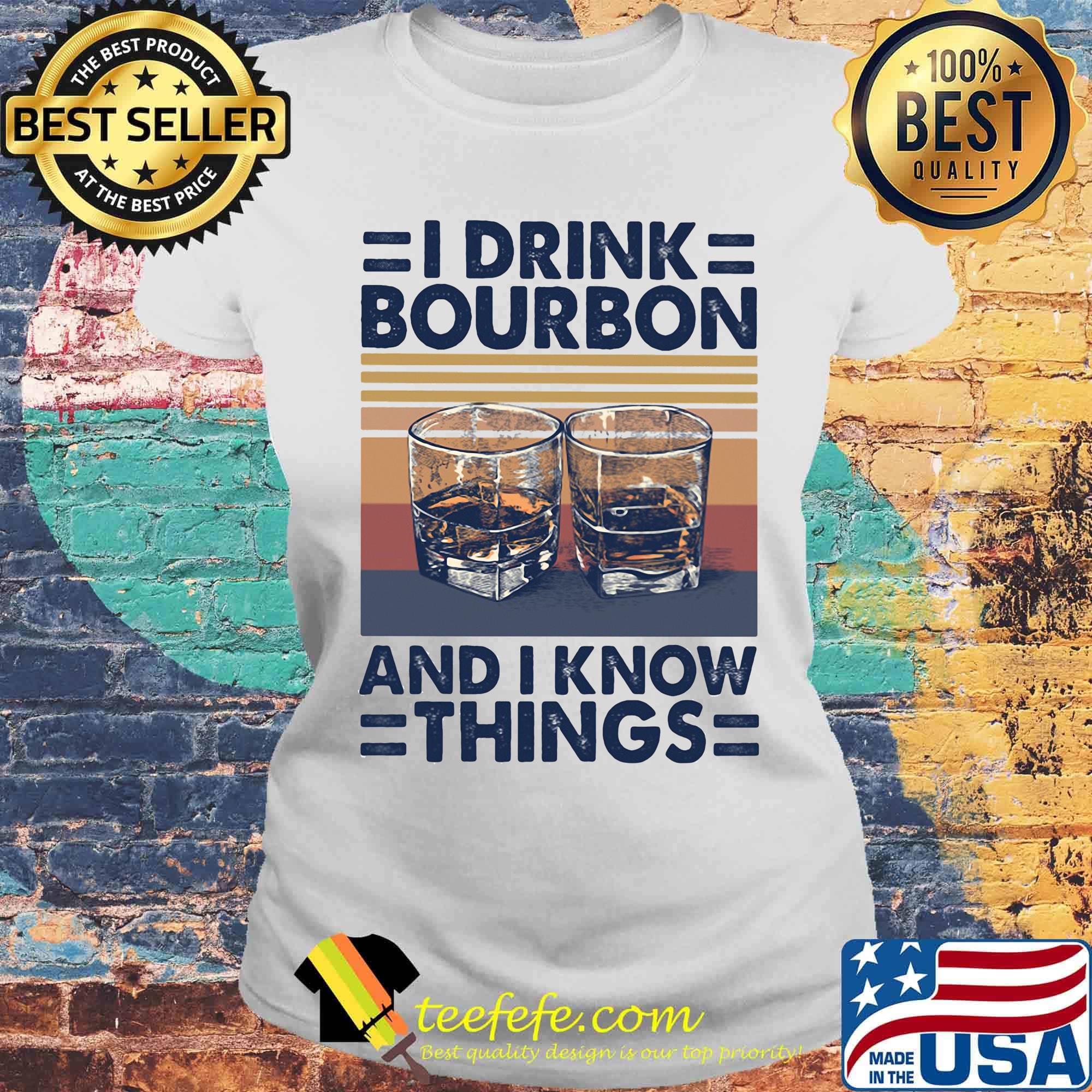 I drink bourbon and i know things vintage retro s Laides tee I drink bourbon and i know things vintage retro s Laides tee