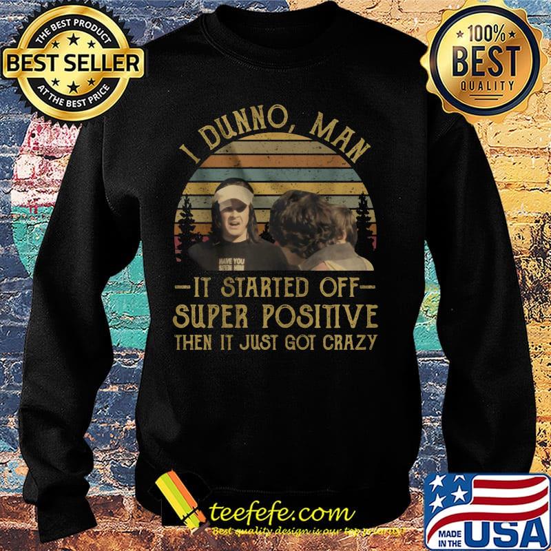 I dunno man it started off super positive then it just got crazy vintage retro s Sweater I dunno man it started off super positive then it just got crazy vintage retro s Sweater