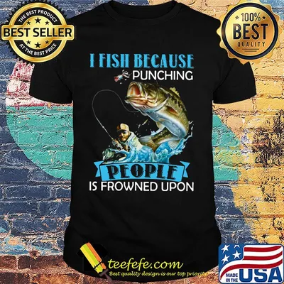 I Fish Beacause Punching People Is Frowned Upon Shirt