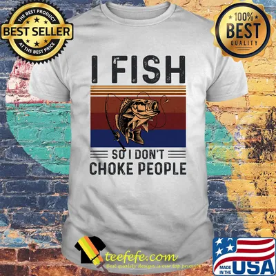 I fish so I don't choke people vintage retro shirt