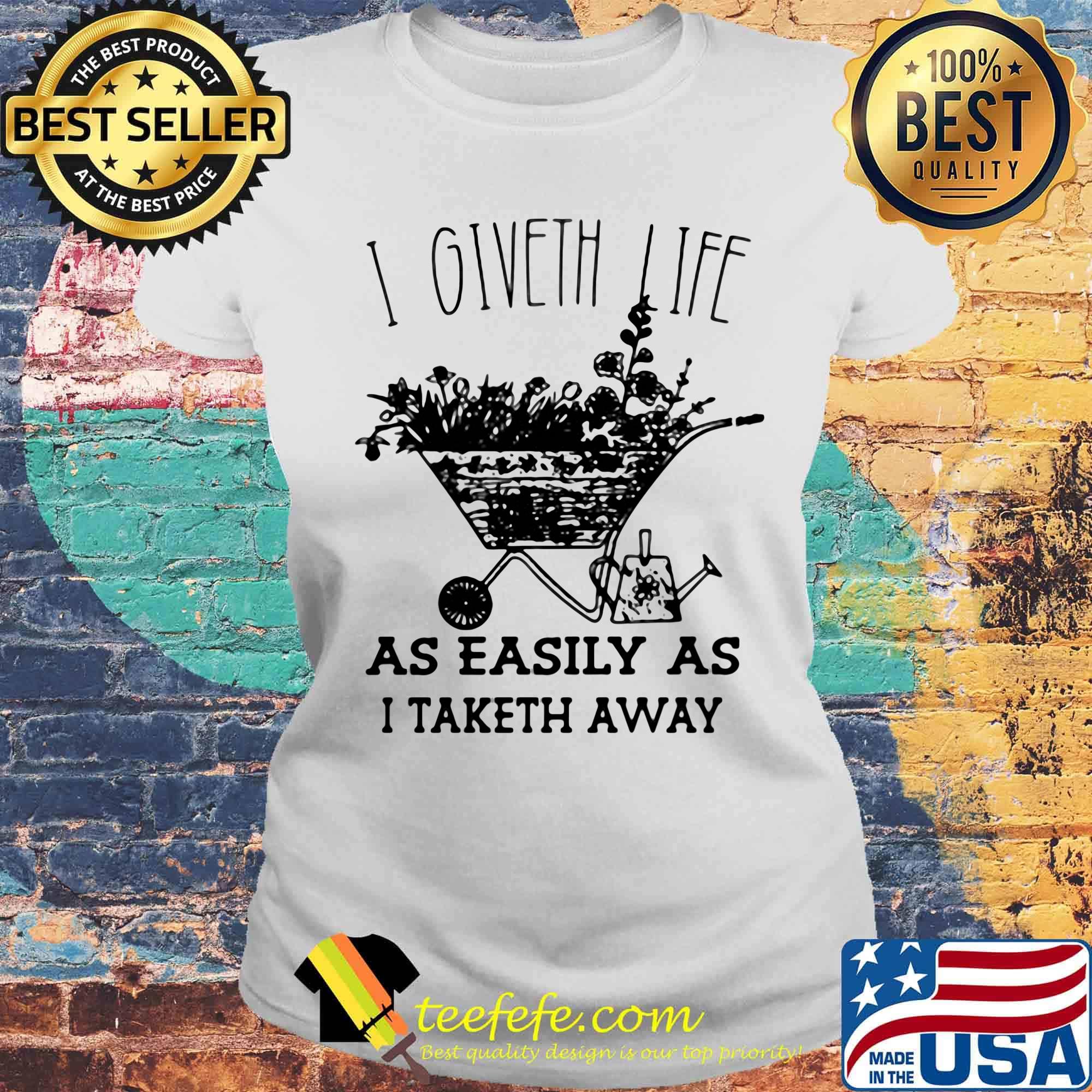 I Giveth Life As Easily As I Taketh Away Plants Shirt Laides tee I Giveth Life As Easily As I Taketh Away Plants Shirt Laides tee