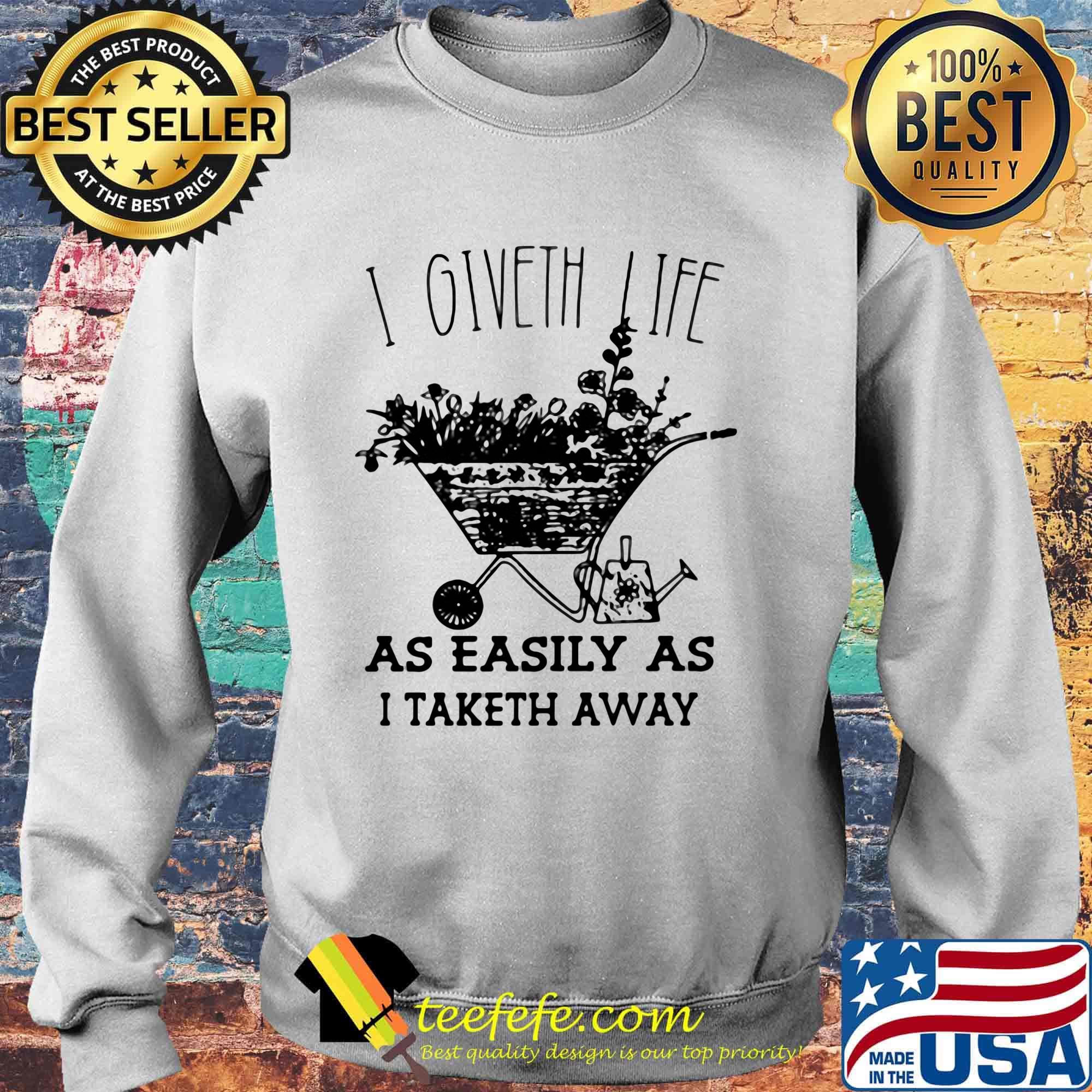 I Giveth Life As Easily As I Taketh Away Plants Shirt Sweater I Giveth Life As Easily As I Taketh Away Plants Shirt Sweater