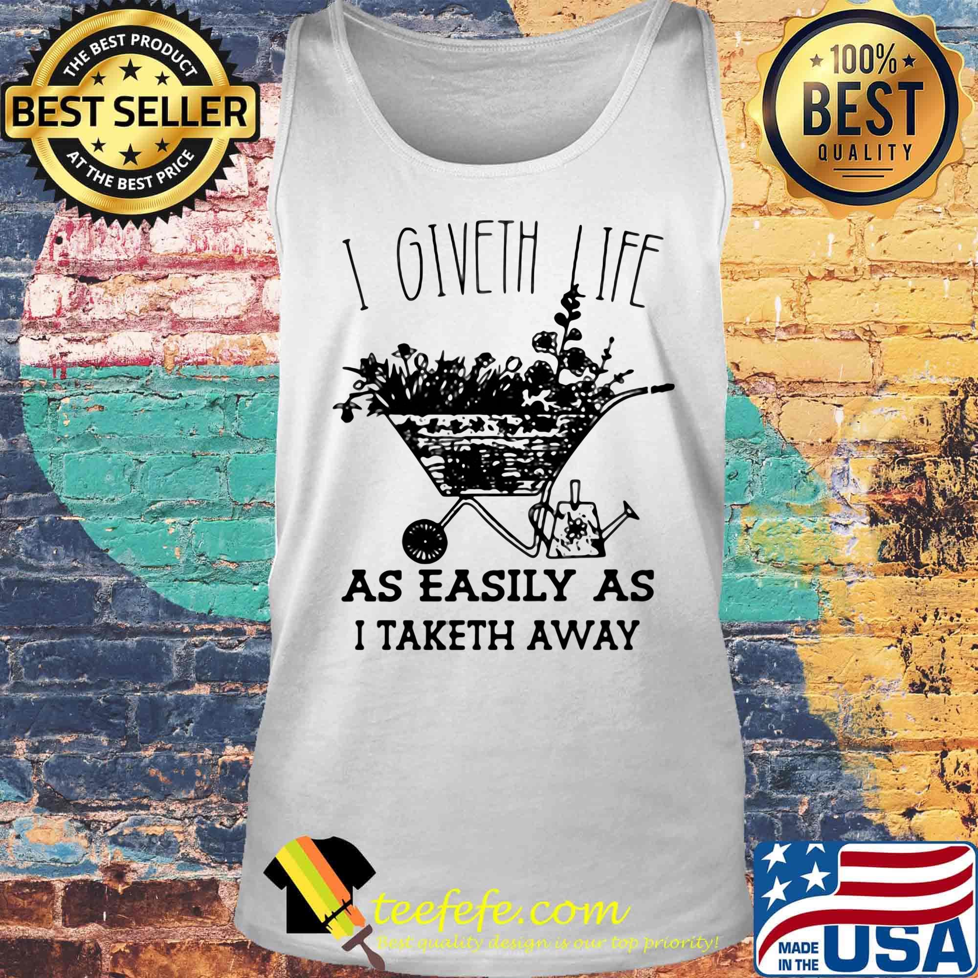 I Giveth Life As Easily As I Taketh Away Plants Shirt Tank top I Giveth Life As Easily As I Taketh Away Plants Shirt Tank top