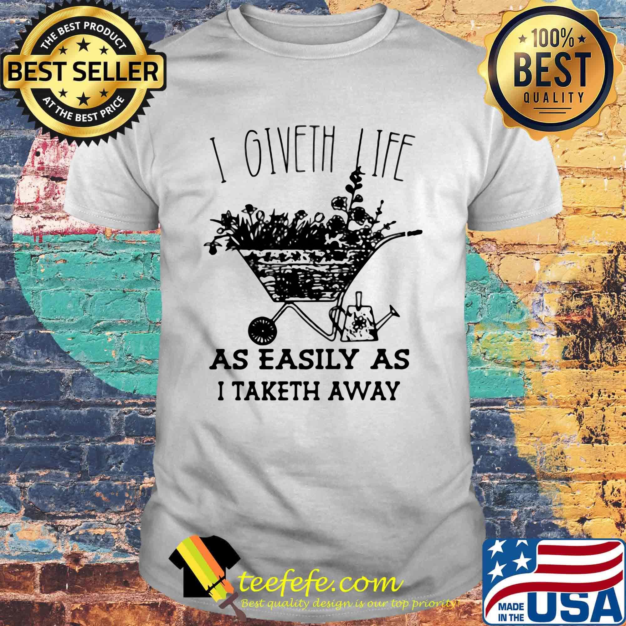 I Giveth Life As Easily As I Taketh Away Plants Shirt I Giveth Life As Easily As I Taketh Away Plants Shirt
