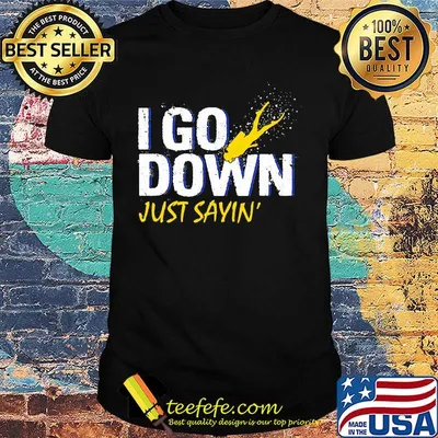 I go down just sayin Diver shirt