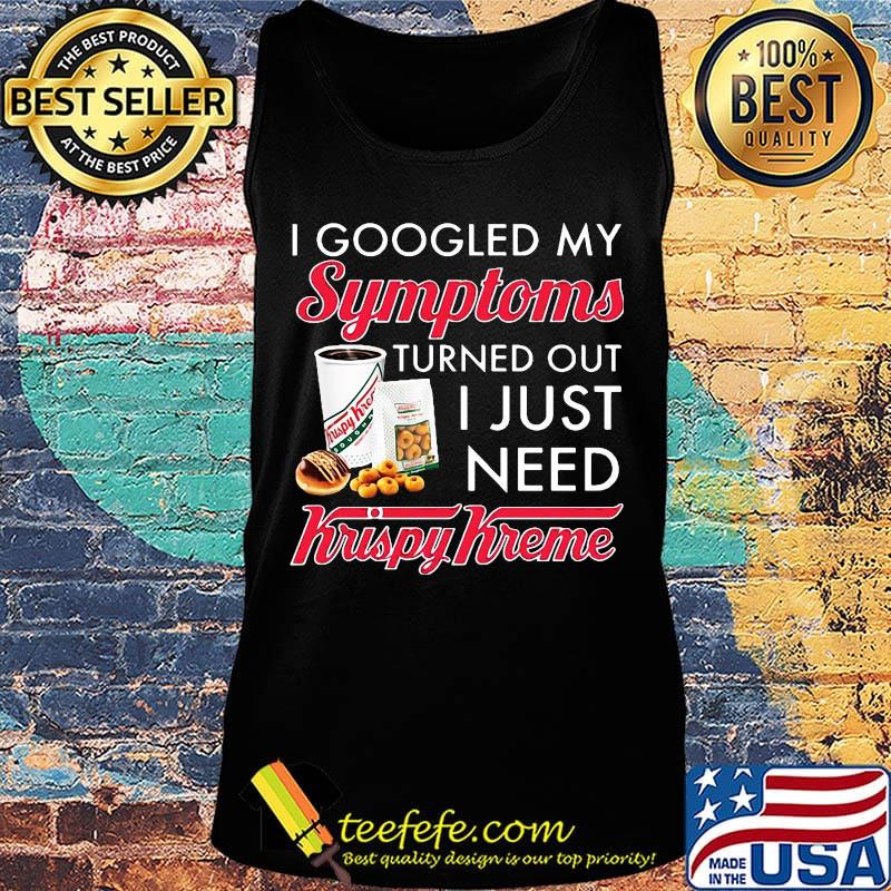 I googled my symptoms turned out i just need krispy kreme s Tank top I googled my symptoms turned out i just need krispy kreme s Tank top