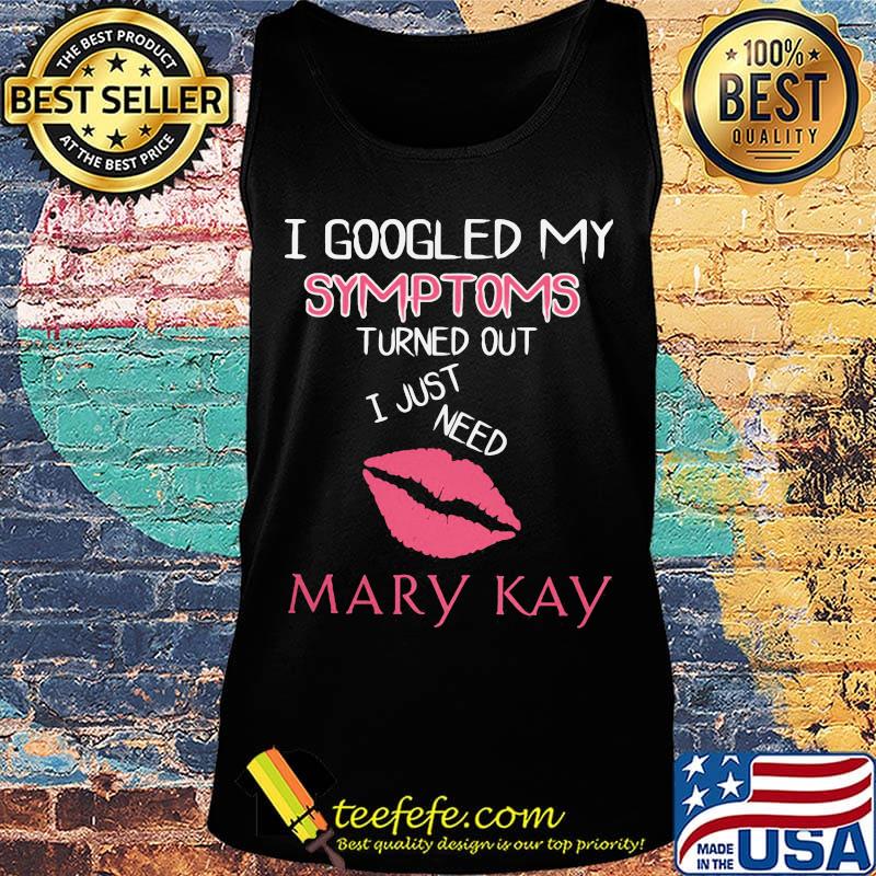 I googled my symptoms turned out i just need mary kay s Tank top I googled my symptoms turned out i just need mary kay s Tank top