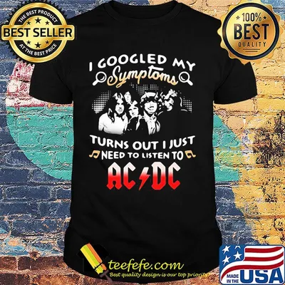 I googled my symptoms turns out I just need to listen to AC DC shirt