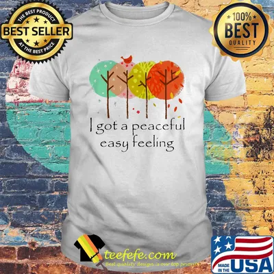 I Got A Peaceful Easy Feeling Trees Color Bird Shirt