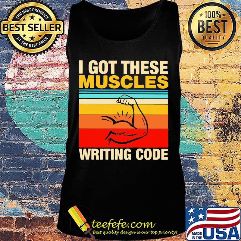 I Got These Muscles Writing Code Vintage Retro Shirt Tank top I Got These Muscles Writing Code Vintage Retro Shirt Tank top