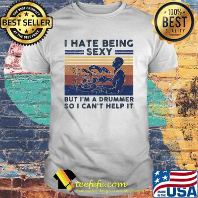 I Hate Being Sexy But I'm A Drummer So I Can't Help It Vintage Retro Shirt