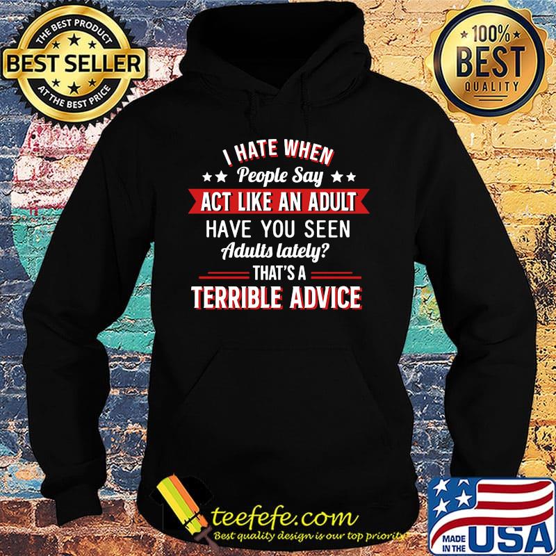 I hate when people say act like an adult terrible advice s Hoodie I hate when people say act like an adult terrible advice s Hoodie