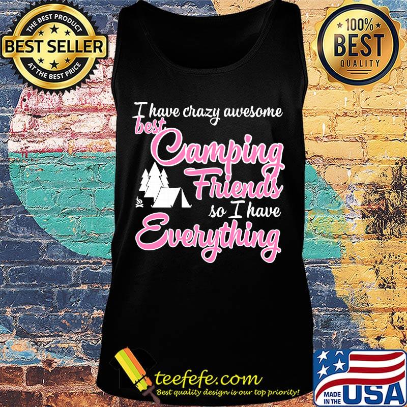 I have crazy awesome best camping friends so I have everything s Tank top I have crazy awesome best camping friends so I have everything s Tank top