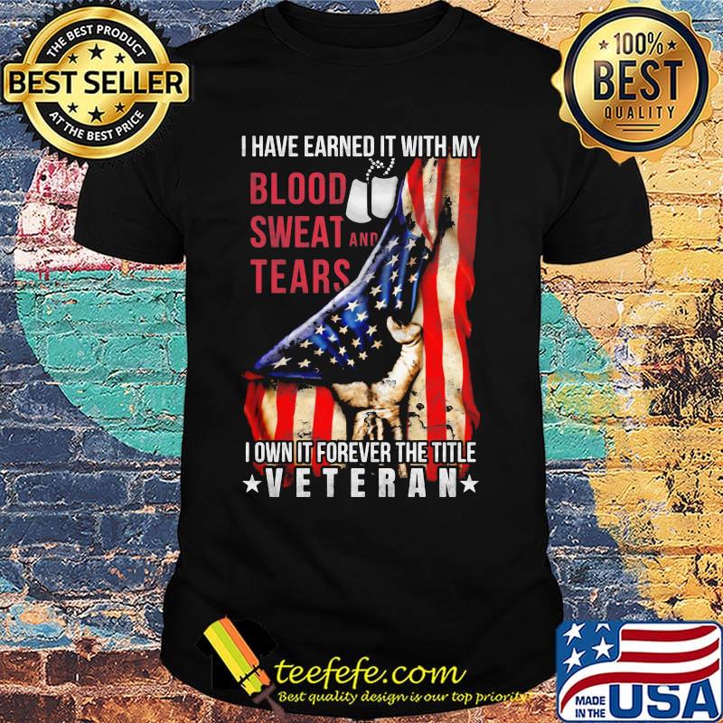 I have earned it with my blood sweat and tears i own it forever the title veteran american flag independence day shirt