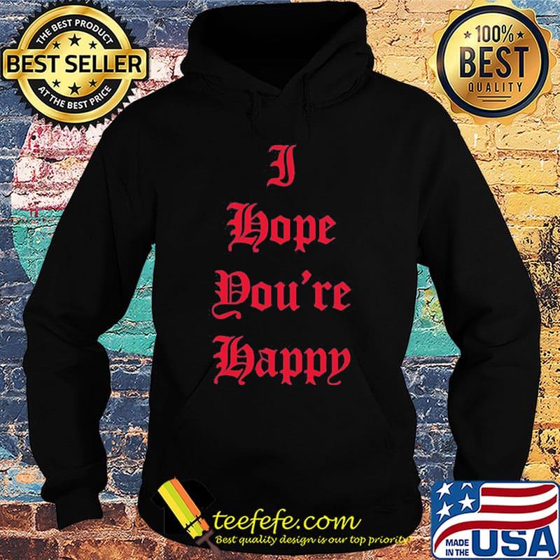 I hope you're happy script s Hoodie I hope you're happy script s Hoodie