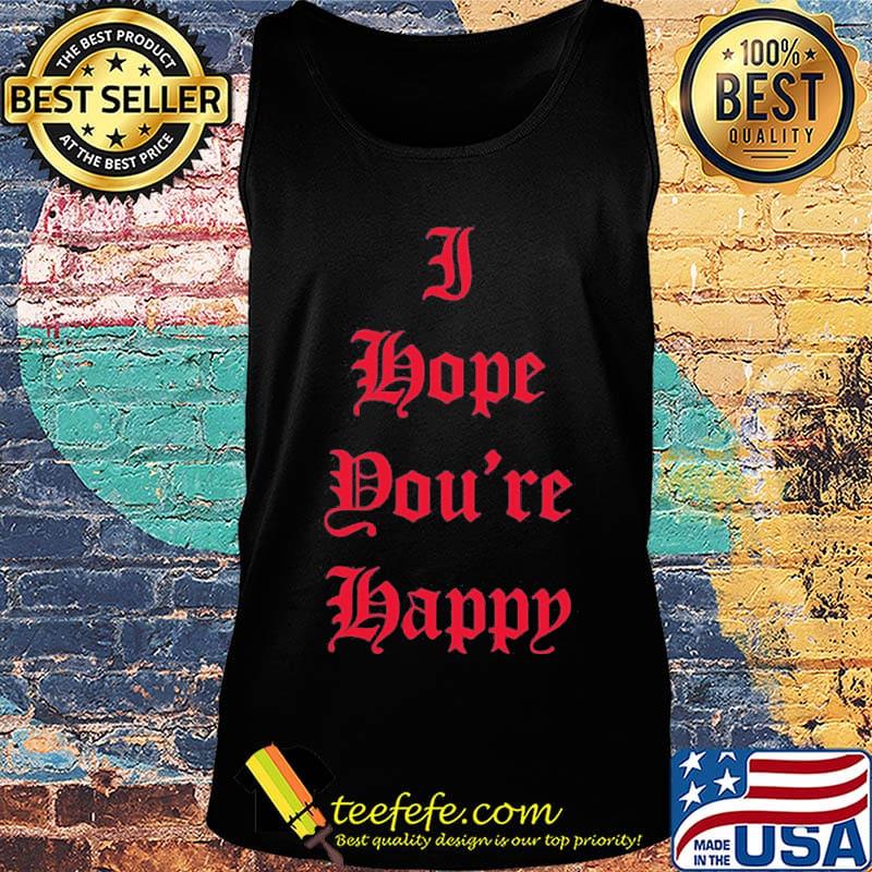 I hope you're happy script s Tank top I hope you're happy script s Tank top