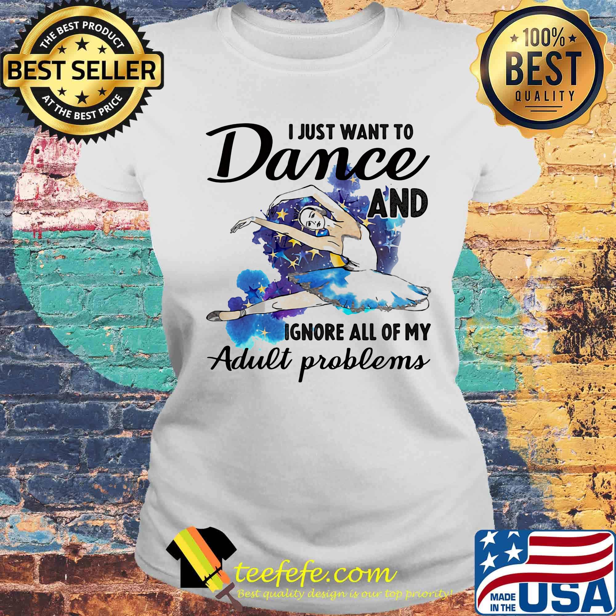 I Just Want To Dance ADN Ignore All Of My Adult Problems Ballet Shirt Laides tee I Just Want To Dance ADN Ignore All Of My Adult Problems Ballet Shirt Laides tee