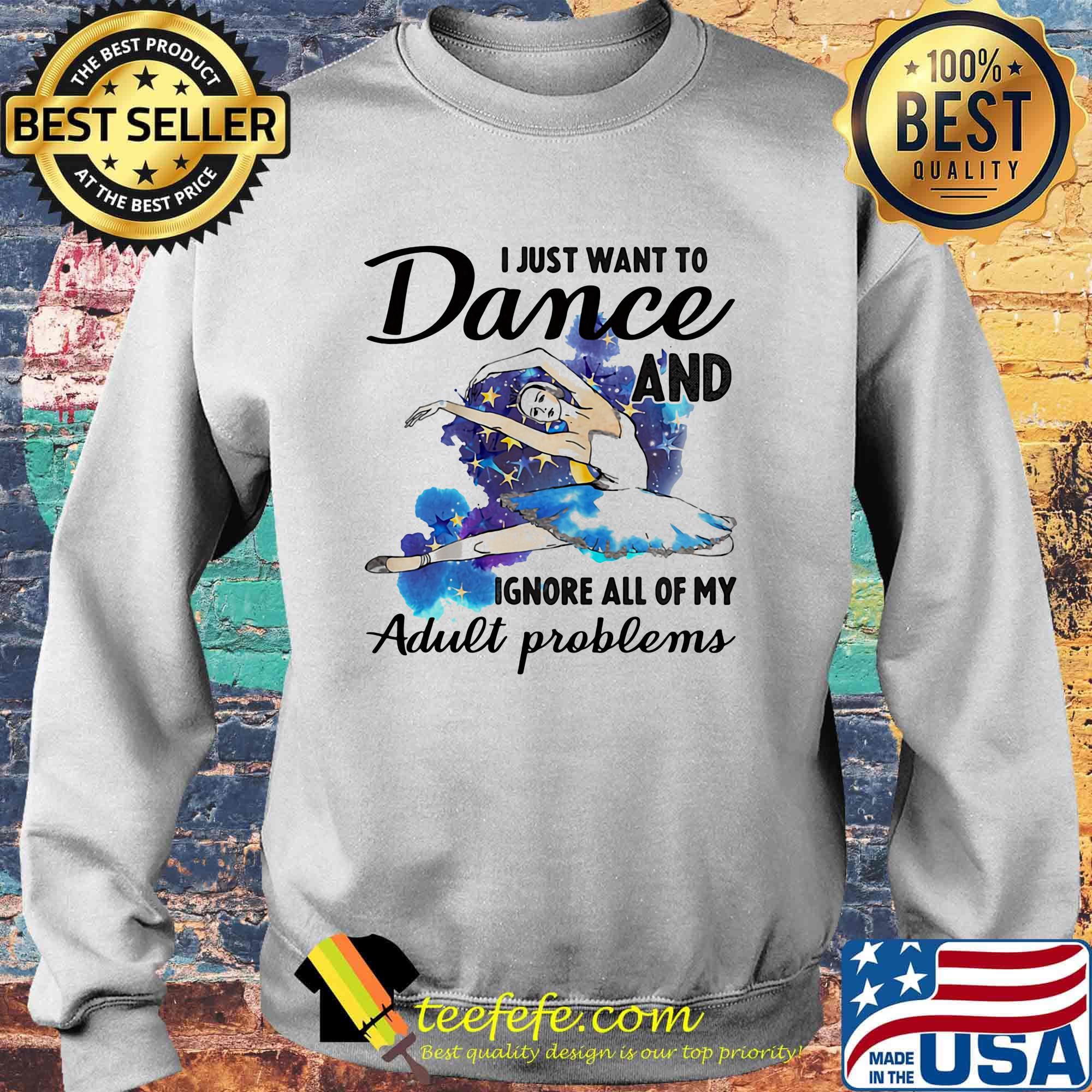 I Just Want To Dance ADN Ignore All Of My Adult Problems Ballet Shirt Sweater I Just Want To Dance ADN Ignore All Of My Adult Problems Ballet Shirt Sweater