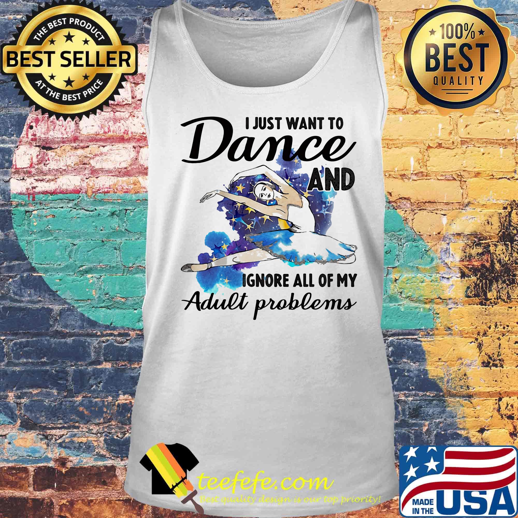 I Just Want To Dance ADN Ignore All Of My Adult Problems Ballet Shirt Tank top I Just Want To Dance ADN Ignore All Of My Adult Problems Ballet Shirt Tank top