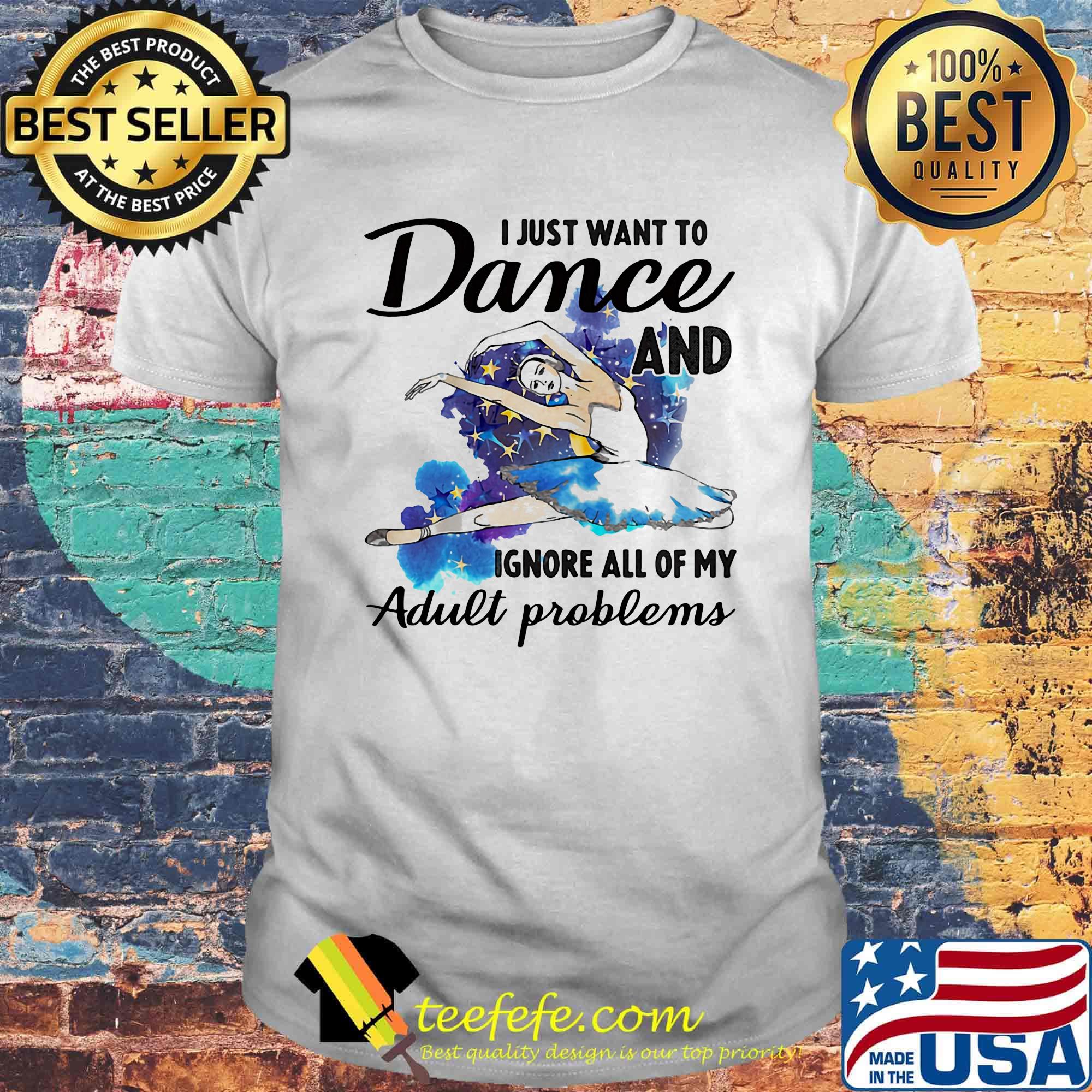 I Just Want To Dance ADN Ignore All Of My Adult Problems Ballet Shirt