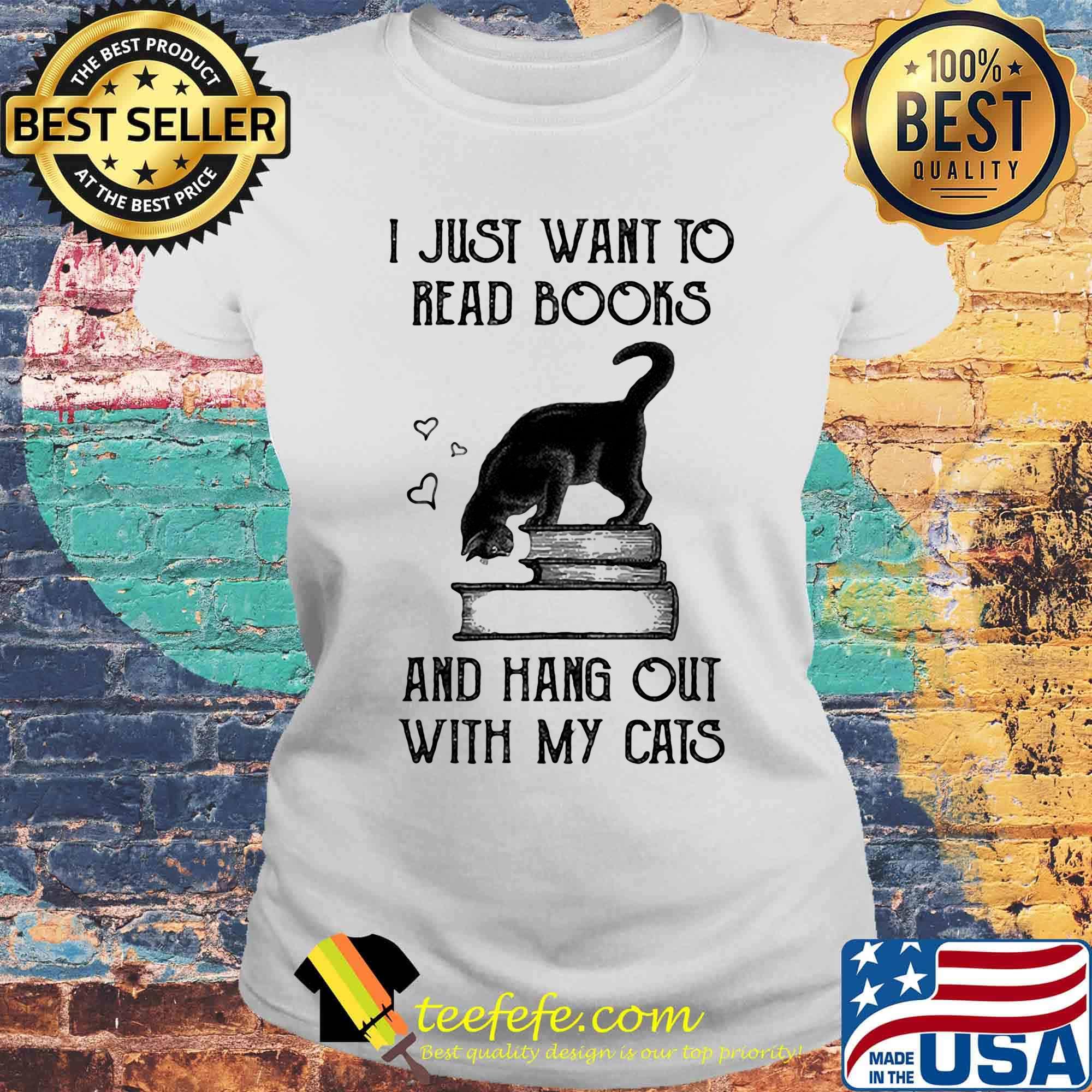 I just want to read books and hang out with my cats black s Laides tee I just want to read books and hang out with my cats black s Laides tee