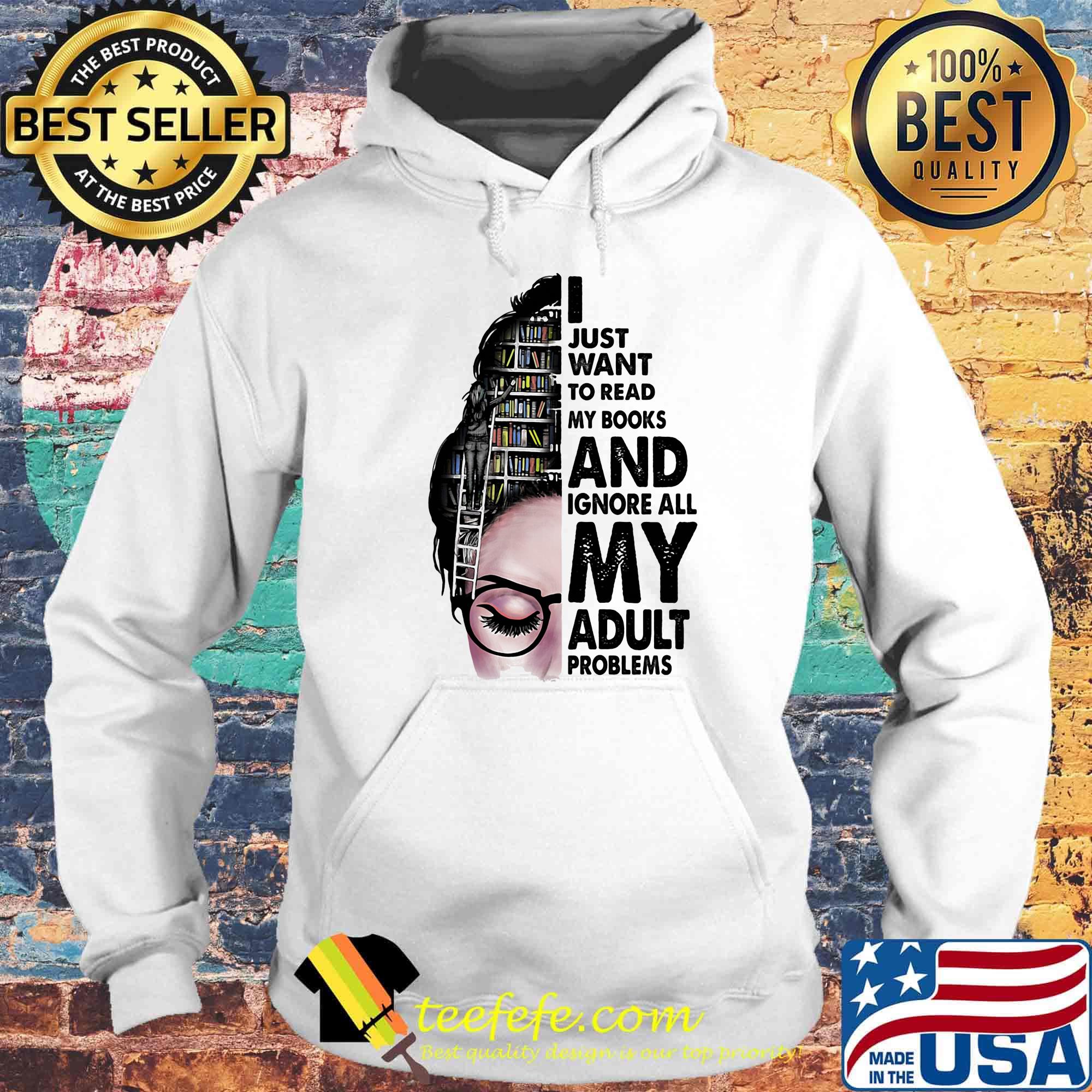 I just want to read my books and ignore all my adult problems girl s Hoodie I just want to read my books and ignore all my adult problems girl s Hoodie