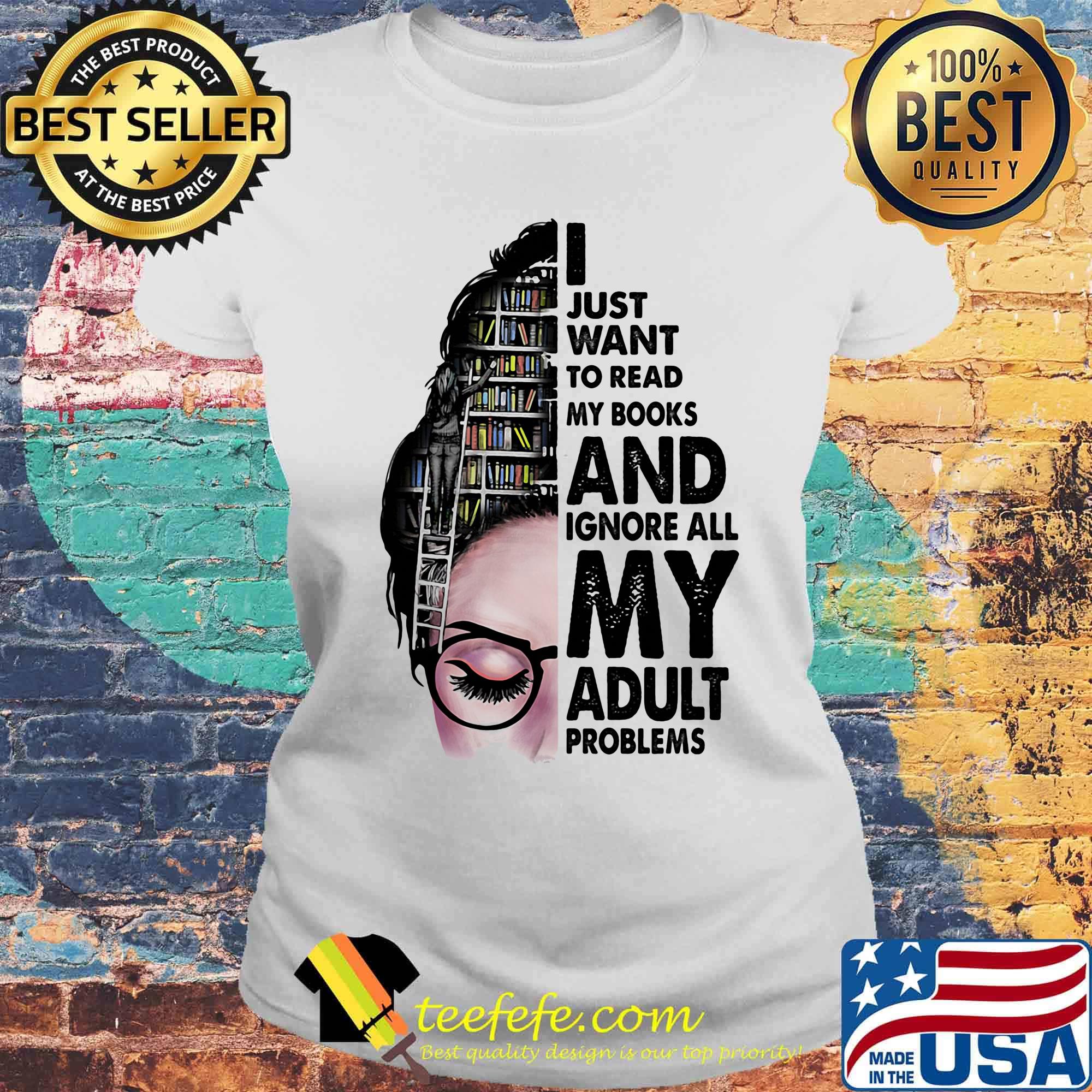I just want to read my books and ignore all my adult problems girl s Laides tee I just want to read my books and ignore all my adult problems girl s Laides tee