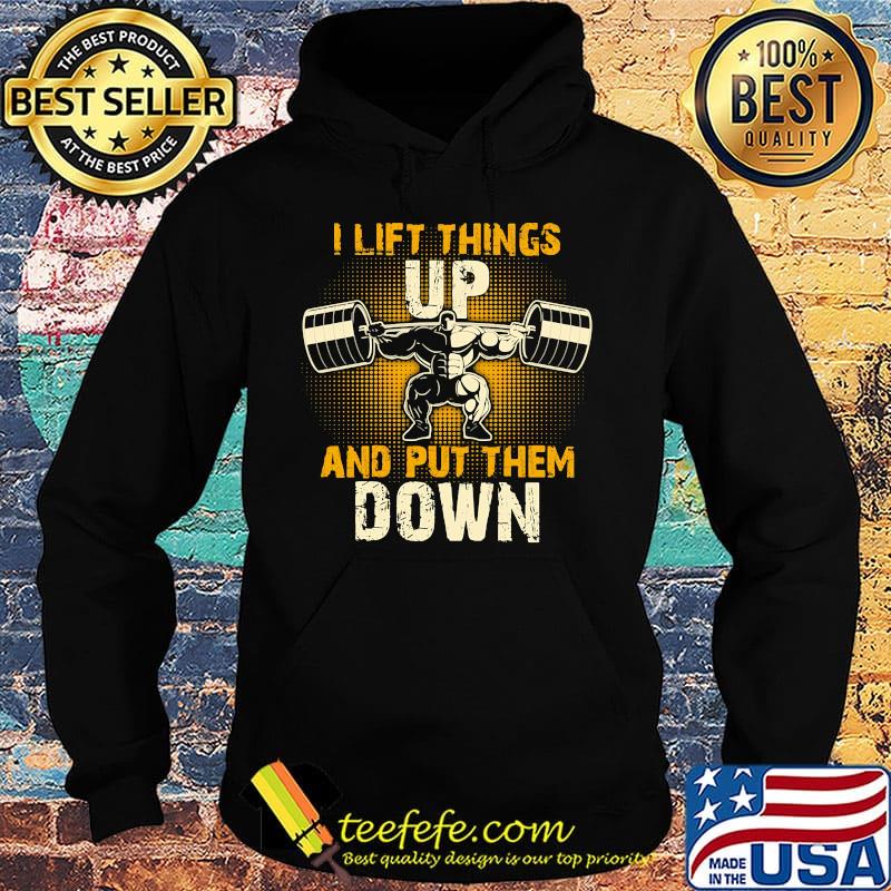 I lift things up and put them down s Hoodie I lift things up and put them down s Hoodie