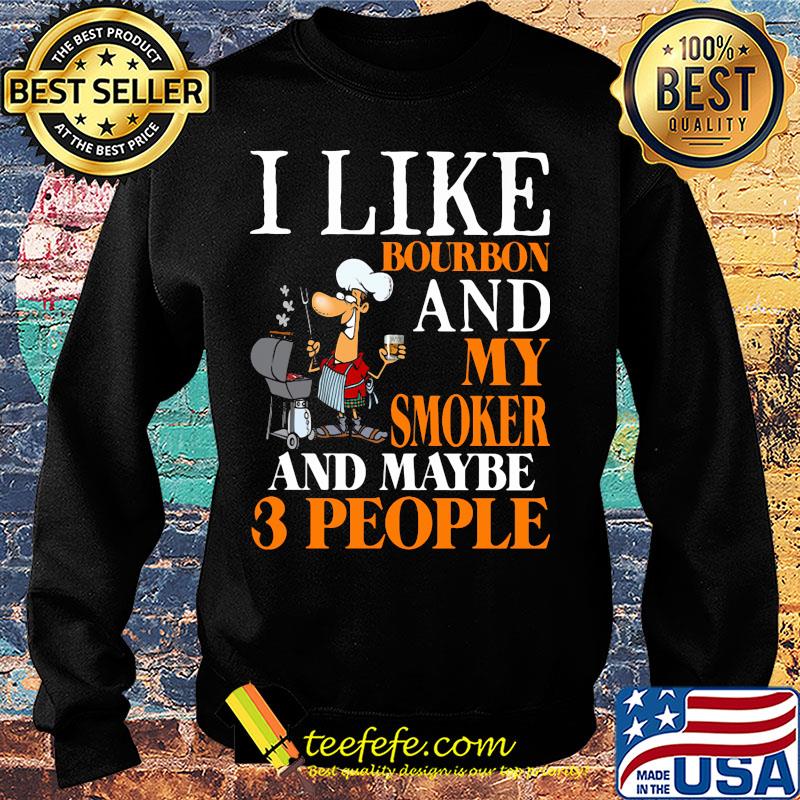 i like bourbon and my smoker and maybe 3 people s Sweater i like bourbon and my smoker and maybe 3 people s Sweater