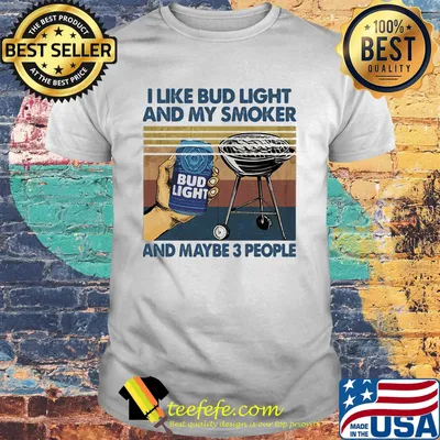 I like bud light and by smoker and maybe 3 people vintage retro shirt