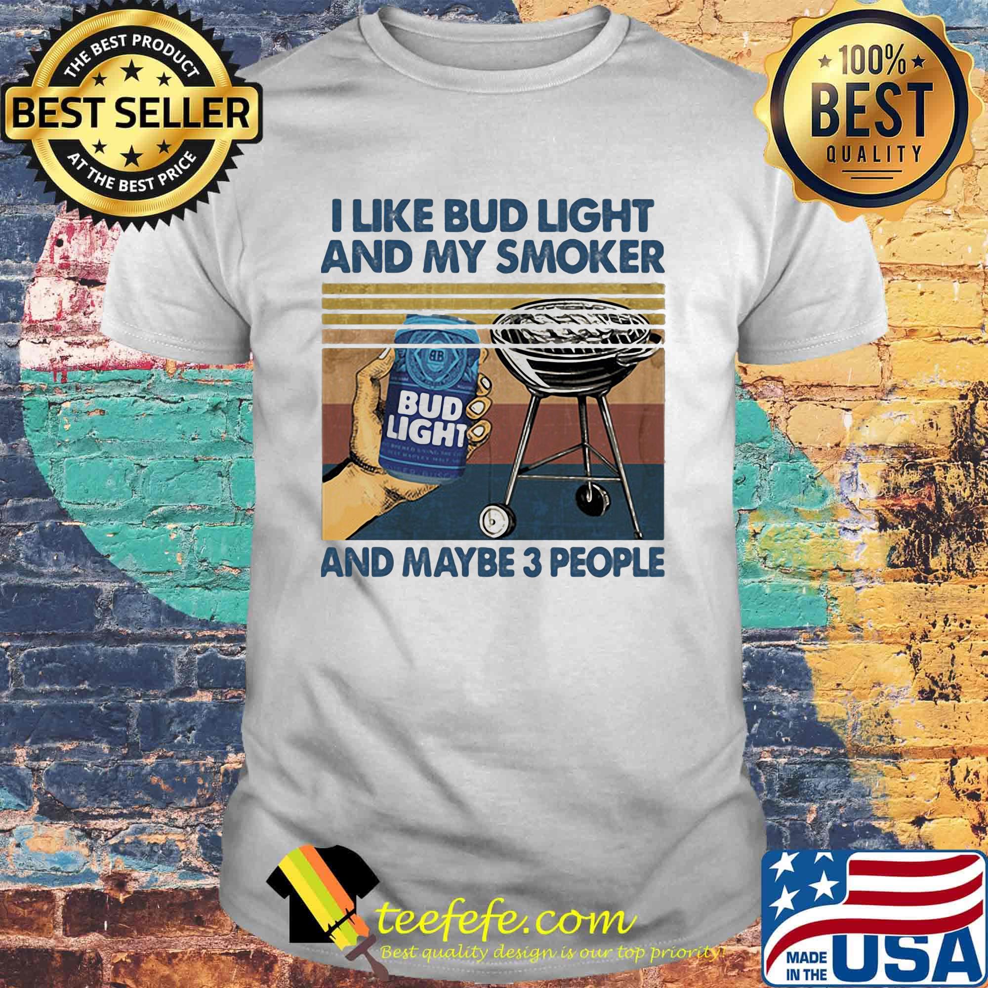 I like bud light and by smoker and maybe 3 people vintage retro shirt