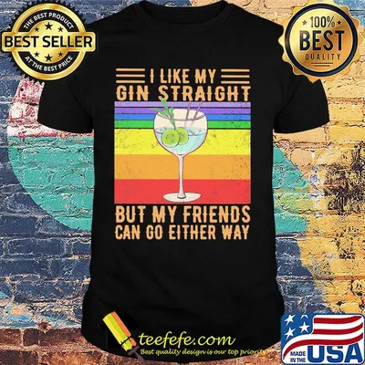 I like my gin straight but my friends can go either way vintage retro shirt