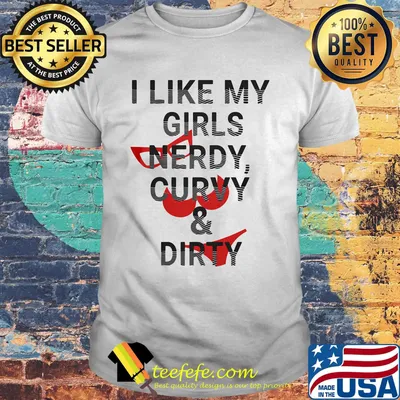 I like my girls nerdy curvy and dirty shirt