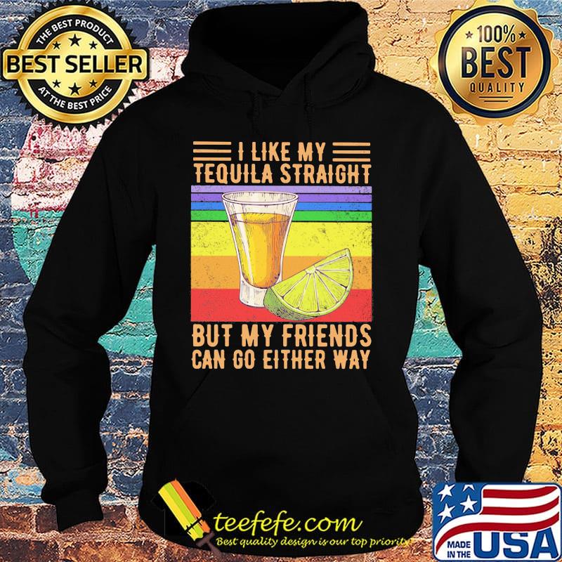 I like my tequila straight but my friends can go either way p vintage retro s Hoodie I like my tequila straight but my friends can go either way p vintage retro s Hoodie
