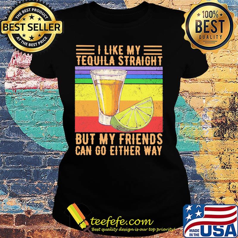 I like my tequila straight but my friends can go either way p vintage retro s Ladies tee I like my tequila straight but my friends can go either way p vintage retro s Ladies tee
