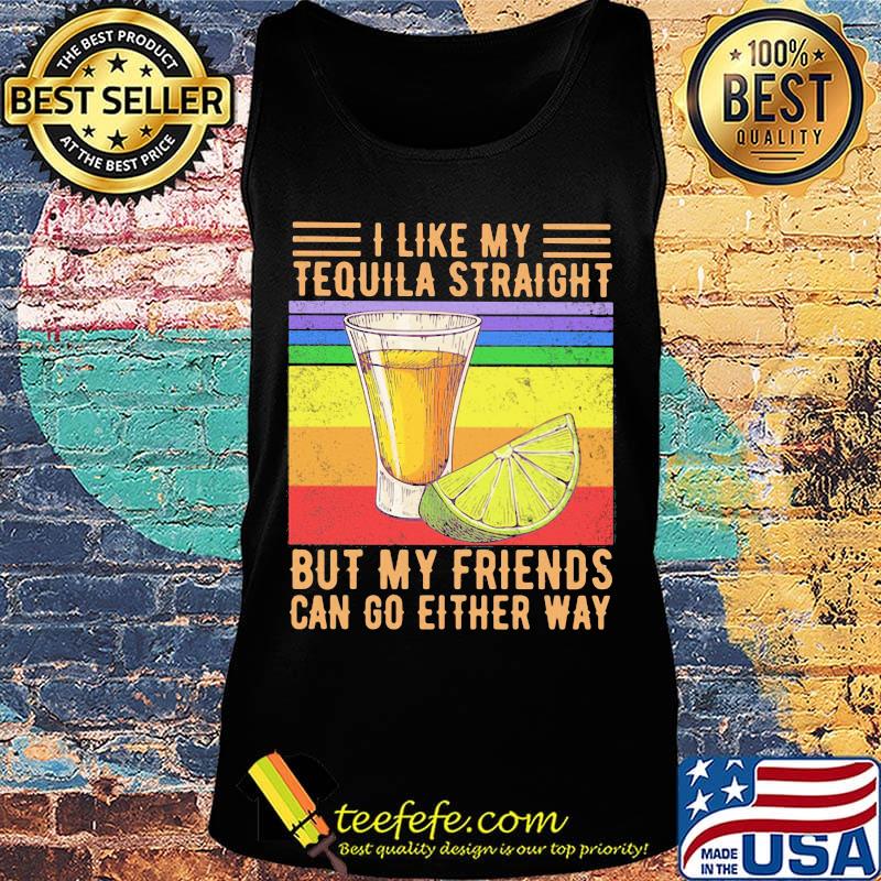 I like my tequila straight but my friends can go either way p vintage retro s Tank top I like my tequila straight but my friends can go either way p vintage retro s Tank top