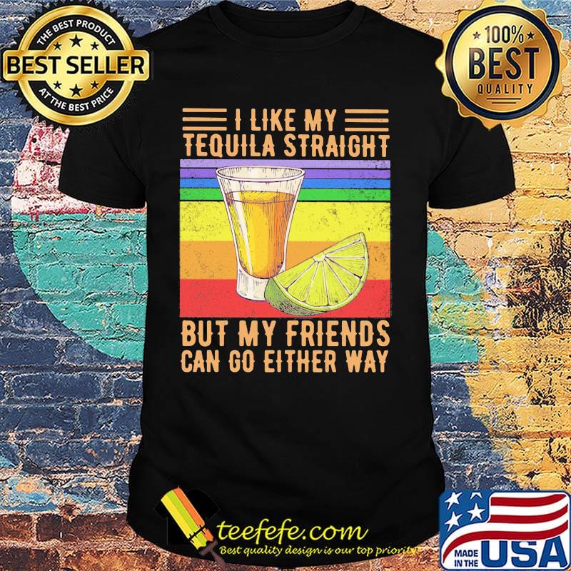 I like my tequila straight but my friends can go either way p vintage retro shirt I like my tequila straight but my friends can go either way p vintage retro shirt