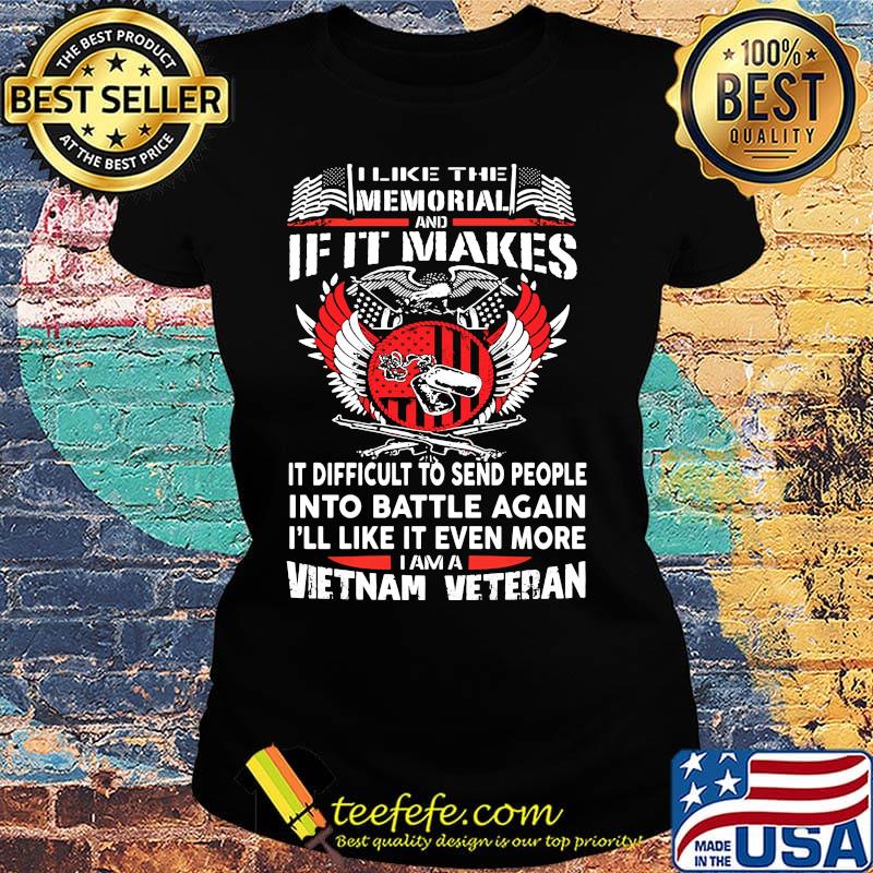 I like the memorial and if it makes it difficult to send people into battle against vietnam veteran s Ladies tee I like the memorial and if it makes it difficult to send people into battle against vietnam veteran s Ladies tee
