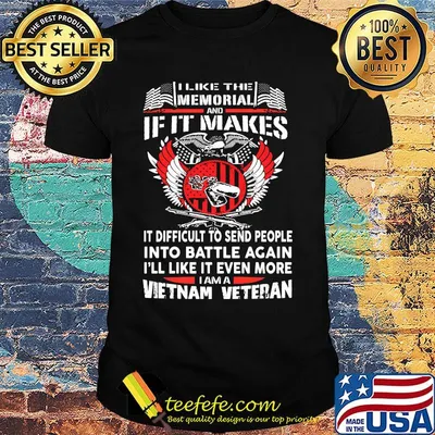 I like the memorial and if it makes it difficult to send people into battle against vietnam veteran shirt